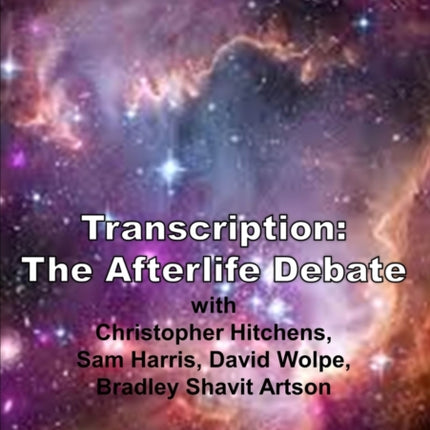 Transcription The Afterlife Debate with Christopher Hitchens Sam Harris David Wolpe Bradley Shavit Artson