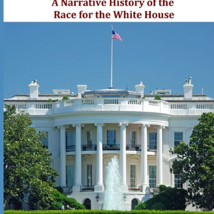 Us Presidential Elections 19682008 A Narrative History of the Race for the White House