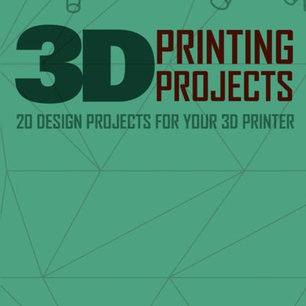3D Printing Projects 20 design projects for your 3D printer