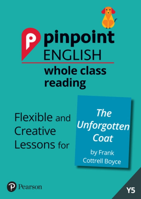 Pinpoint English Whole Class Reading Y5: The Unforgotten Coat: Flexible and Creative Lessons for The Unforgotten Coat (by Frank Cottrell Boyce)