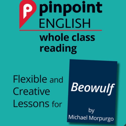 Pinpoint English Whole Class Reading Y5: Beowulf: Flexible and Creative Lessons for Beowulf (by Michael Morpurgo)