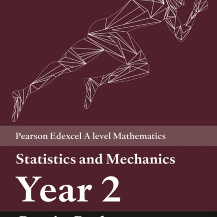 Pearson Edexcel A level Mathematics Statistics & Mechanics Year 2 Practice Book