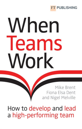 When Teams Work How to develop and lead a