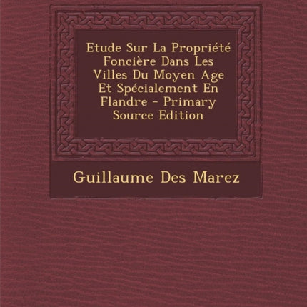 Etude Sur La Propriete Fonciere Dans Les Villes Du Moyen Age Et Specialement En Flandre