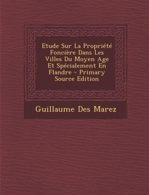 Etude Sur La Propriete Fonciere Dans Les Villes Du Moyen Age Et Specialement En Flandre