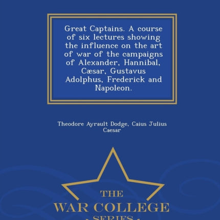 Great Captains. a Course of Six Lectures Showing