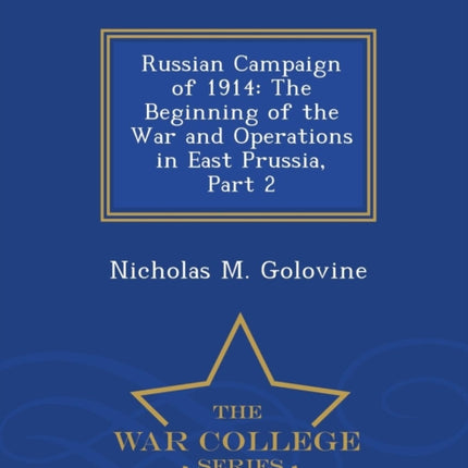 Russian Campaign of 1914 The Beginning of the War and Operations in East Prussia Part 2  War College Series