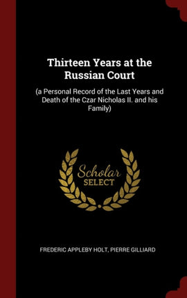 Thirteen Years at the Russian Court a Personal Record of the Last Years and Death of the Czar Nicholas II and his Family