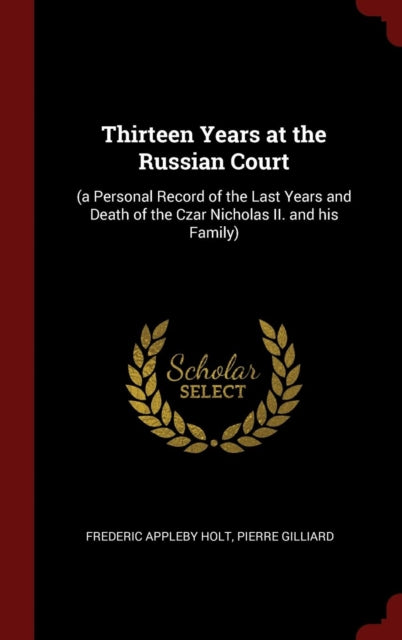 Thirteen Years at the Russian Court a Personal Record of the Last Years and Death of the Czar Nicholas II and his Family