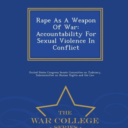 Rape As A Weapon Of War Accountability For Sexual Violence In Conflict  War College Series