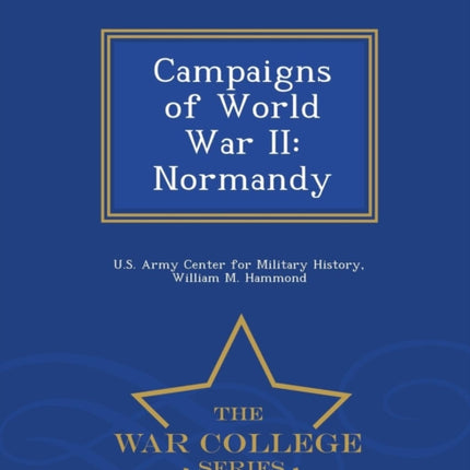 Campaigns of World War II Normandy  War College Series