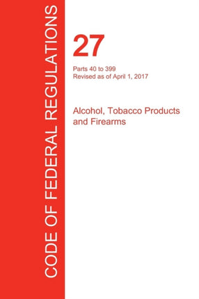 CFR 27 Parts 40 to 399 Alcohol Tobacco Products