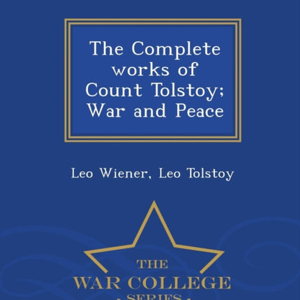 The Complete works of Count Tolstoy War and Peace  War College Series