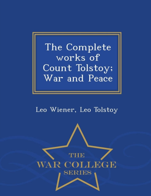 The Complete works of Count Tolstoy War and Peace  War College Series