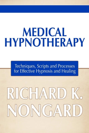 Medical Hypnotherapy Techniques Scripts and Processes for Effective Hypnosis and Healing