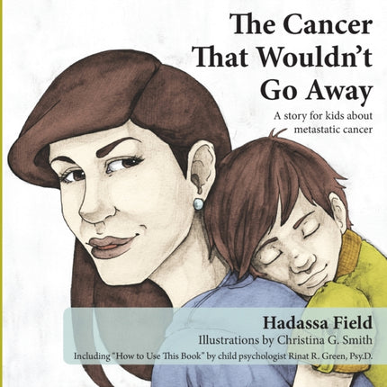 The Cancer That Wouldnt Go Away A story for kids about metastatic cancer