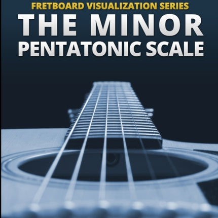 Scott Collins Fretboard Visualization Series The Minor Pentatonic Scale