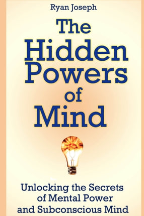 The Hidden Powers of Mind Unlocking the Secrets of Mental Power and Subconscious Mind