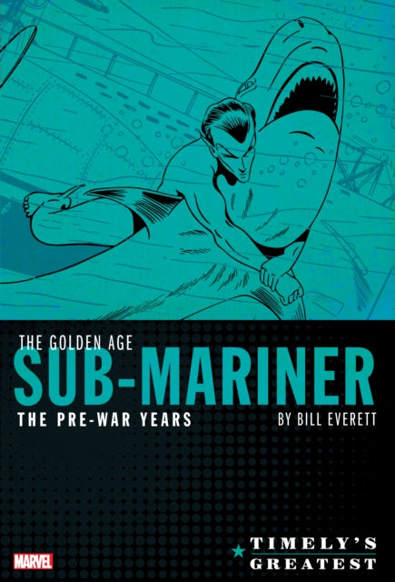 Timely's Greatest: The Golden Age Sub-mariner By Bill Everett - The Pre-war Years - Omnibus