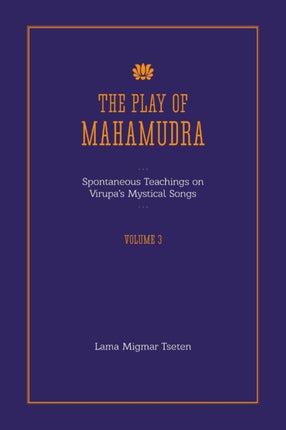 The Play of Mahamudra  Spontaneous Teachings on Virupas Mystical Songs Volume 3