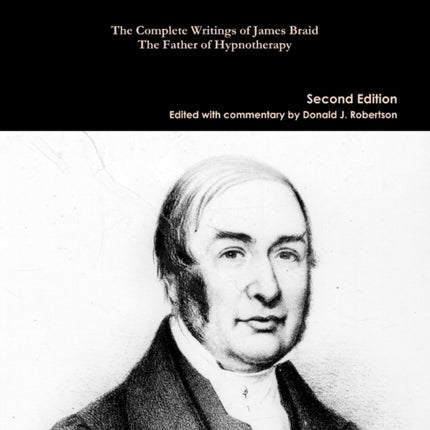 The Discovery of Hypnosis The Complete Writings of James Braid the Father of Hypnotherapy
