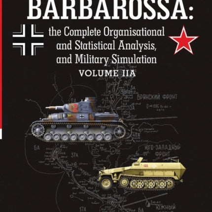 Operation Barbarossa the Complete Organisational and Statistical Analysis and Military Simulation Volume IIA