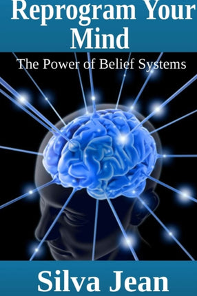 Reprogram Your Mind The Power of Belief Systems