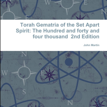 Torah Gematria of the Set Apart Spirit The Hundred and forty and four thousand 2nd Edition