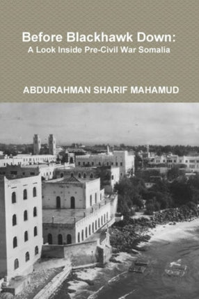 Before Blackhawk Down A Look Inside PreCivil War Somalia