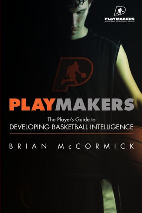 Playmakers The Players Guide to Developing Basketball Intelligence