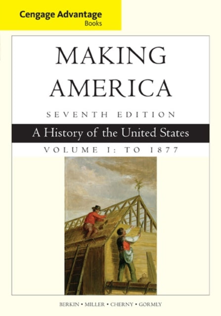 Cengage Advantage Books: Making America, Volume 1 To 1877: A History of the United States