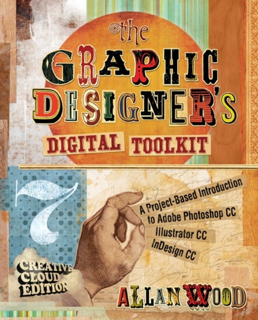 The Graphic Designer's Digital Toolkit: A Project-Based Introduction to Adobe�� Photoshop�� Creative Cloud, Illustrator Creative Cloud & InDesign Creative Cloud