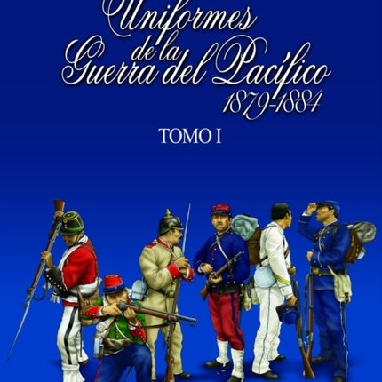 Uniformes de la Guerra del Pacífico 18791884 tomo 1
