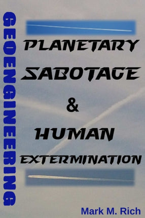 Geoengineering Planetary Sabotage  Human Extermination Planetary Sabotage  Human Extermination