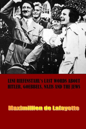 Leni Riefenstahls Last Words about Hitler Goebbels Nazis and the Jews