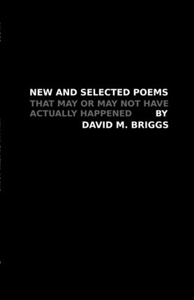 New and Selected Poems: That May or May Not Have Actually Happened