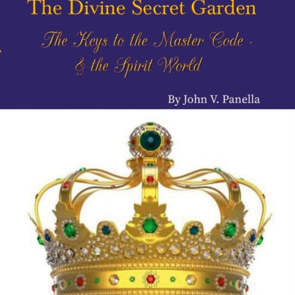 The Divine Secret Garden  The Keys to the Master Code   the Spirit World PAPERBACK