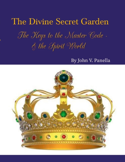 The Divine Secret Garden  The Keys to the Master Code   the Spirit World PAPERBACK