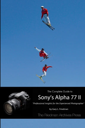 The Complete Guide to Sonys Alpha 77 II BW Edition