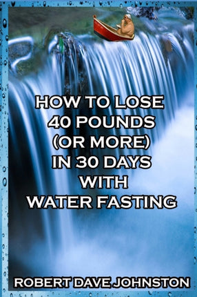 How to Lose 40 Pounds or More in 30 Days with Water Fasting