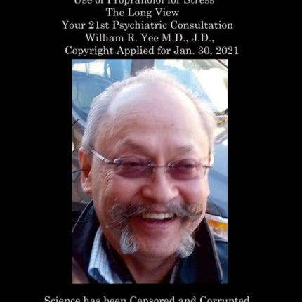 Use of Propranolol for Stress The Long View Your 21st Psychiatric Consultation William R. Yee M.D. J.D. Copyright Applied for Jan. 30 2021