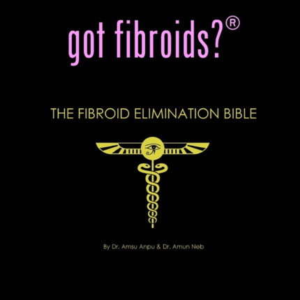 got fibroids The Fibroid Elimination Bible