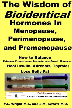 The Wisdom of Bioidentical Hormones In Menopause Perimenopause and Premenopause  How to Balance Estrogen Progesterone Testosterone Growth Hormone Heal Insulin Adrenals Thyroid Lose Belly Fat