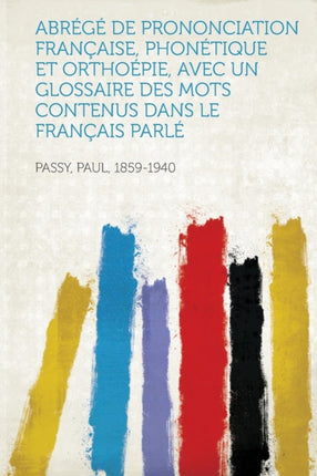 Abrg De Prononciation Franaise Phontique Et Orthopie Avec Un Glossaire Des Mots Contenus Dans Le Franais Parl