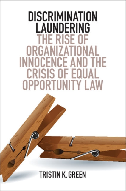 Discrimination Laundering: The Rise of Organizational Innocence and the Crisis of Equal Opportunity Law