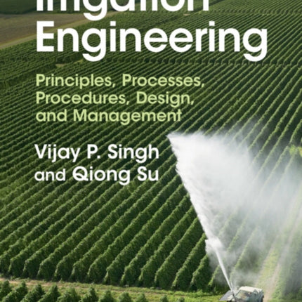 Irrigation Engineering: Principles, Processes, Procedures, Design, and Management