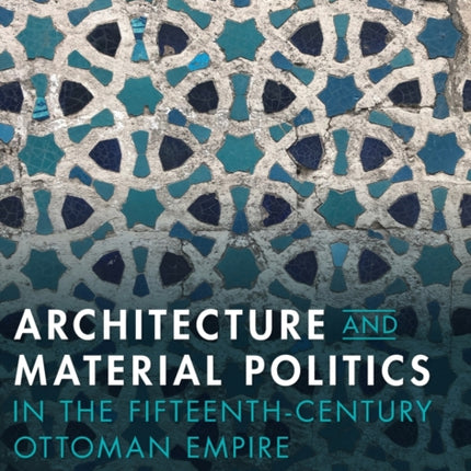 Architecture and Material Politics in the Fifteenth-century Ottoman Empire