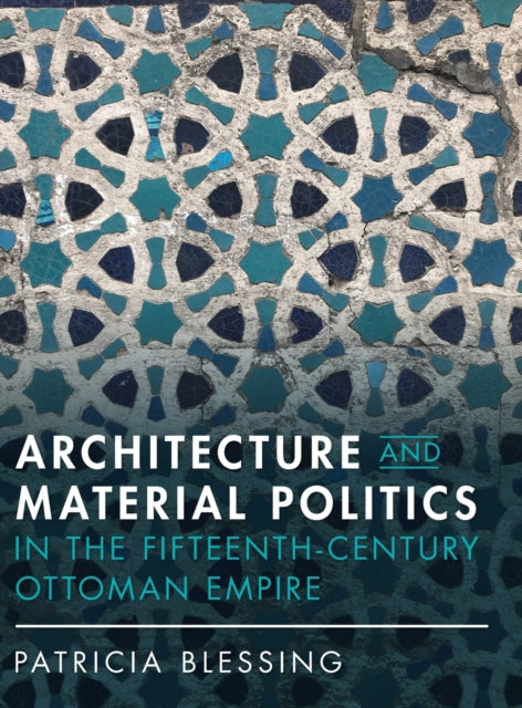 Architecture and Material Politics in the Fifteenth-century Ottoman Empire