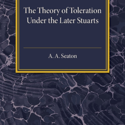 The Theory of Toleration under the Later Stuarts