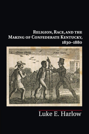 Religion Race and the Making of Confederate Kentucky 18301880